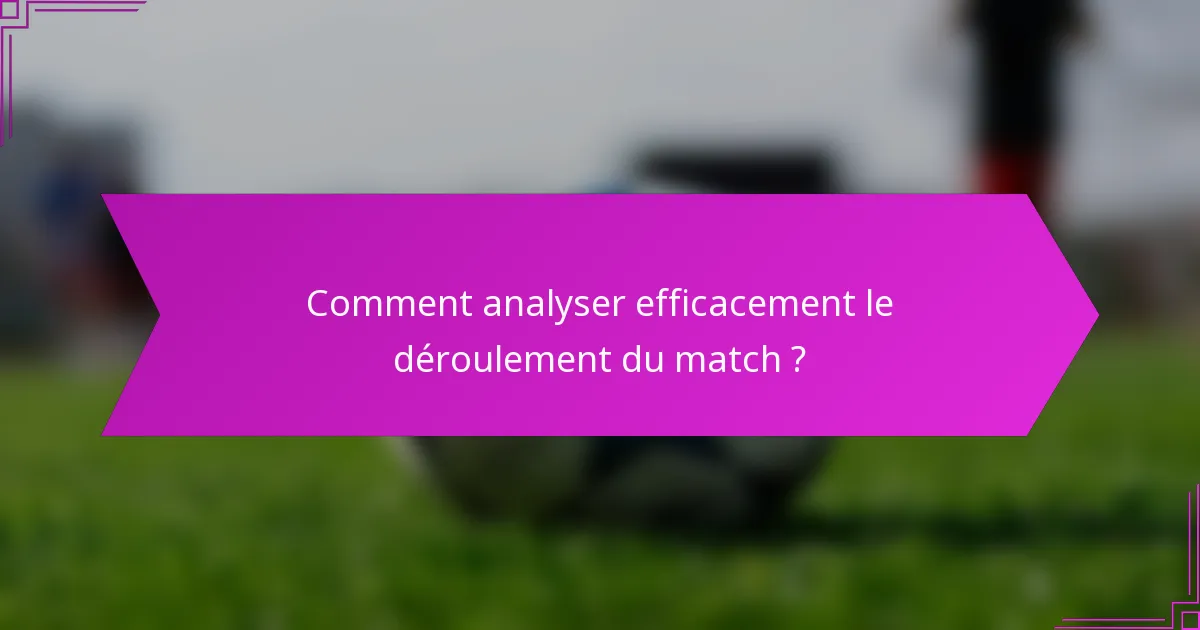 Comment analyser efficacement le déroulement du match ?