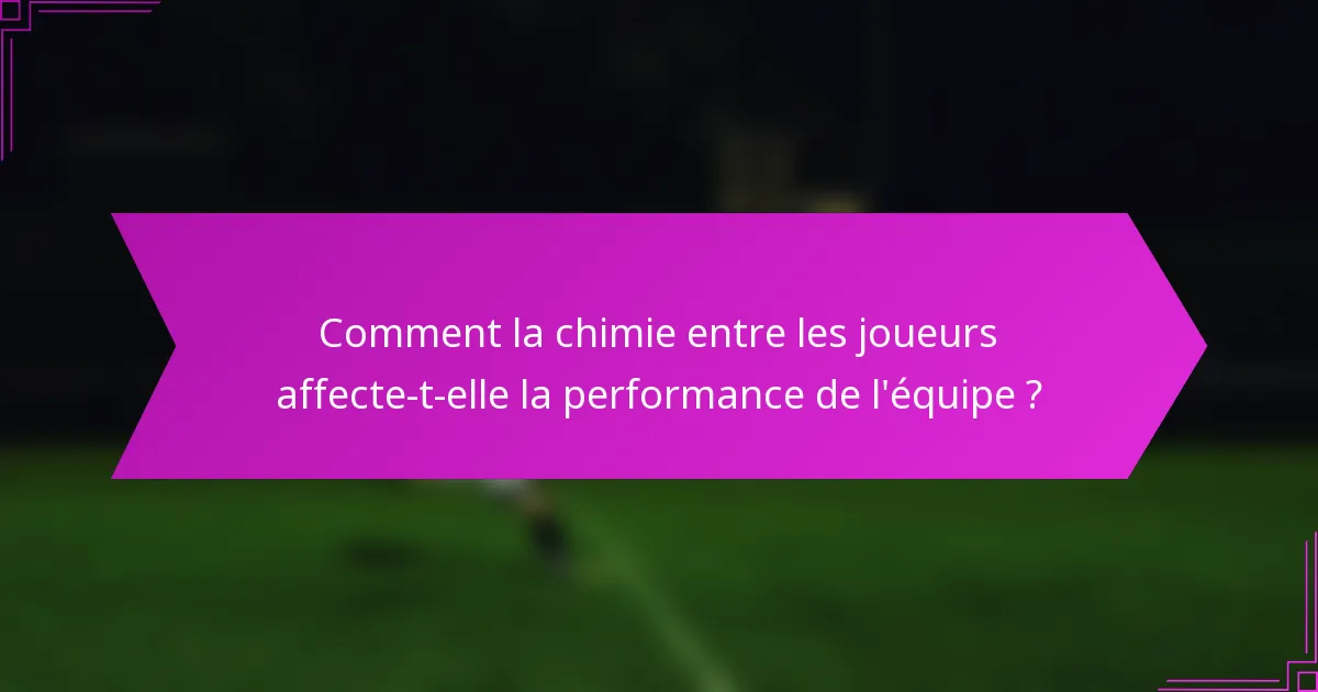 Comment la chimie entre les joueurs affecte-t-elle la performance de l'équipe ?