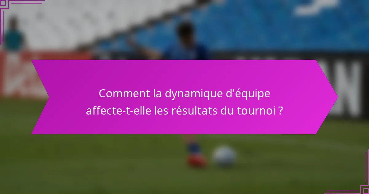 Comment la dynamique d'équipe affecte-t-elle les résultats du tournoi ?