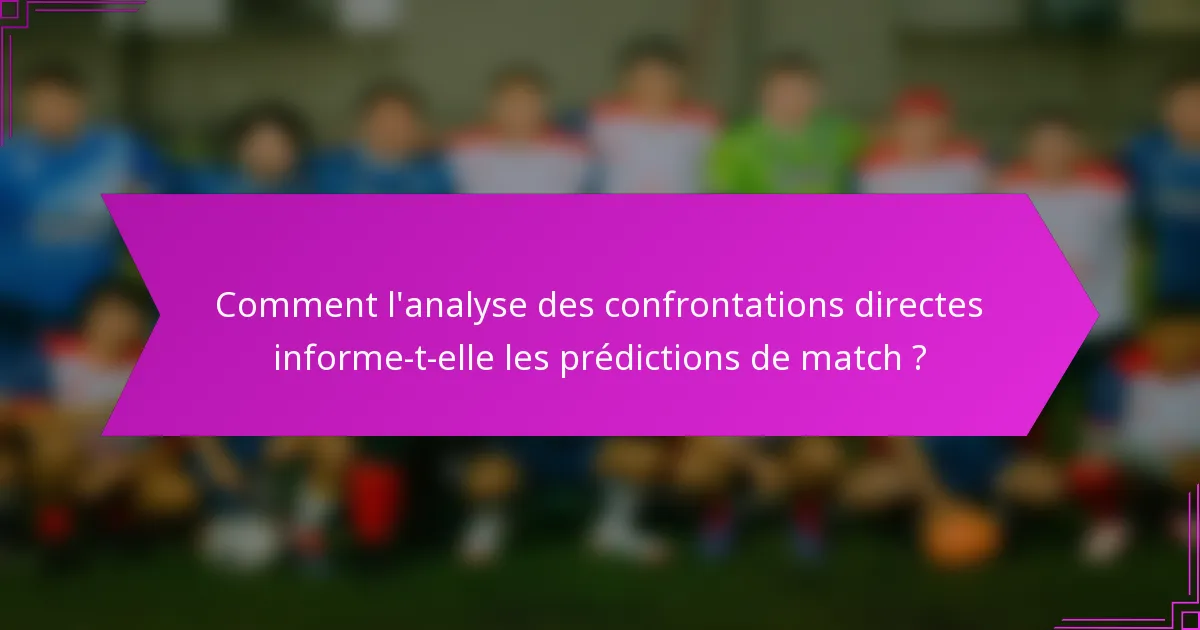 Comment l'analyse des confrontations directes informe-t-elle les prédictions de match ?
