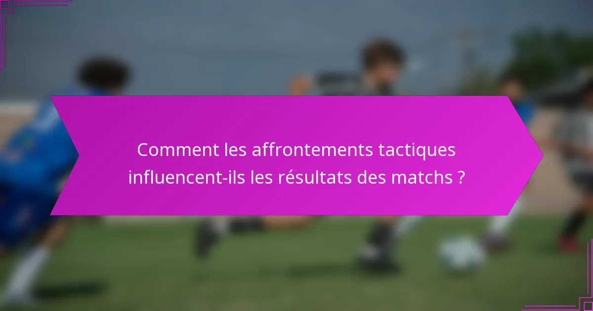 Comment les affrontements tactiques influencent-ils les résultats des matchs ?