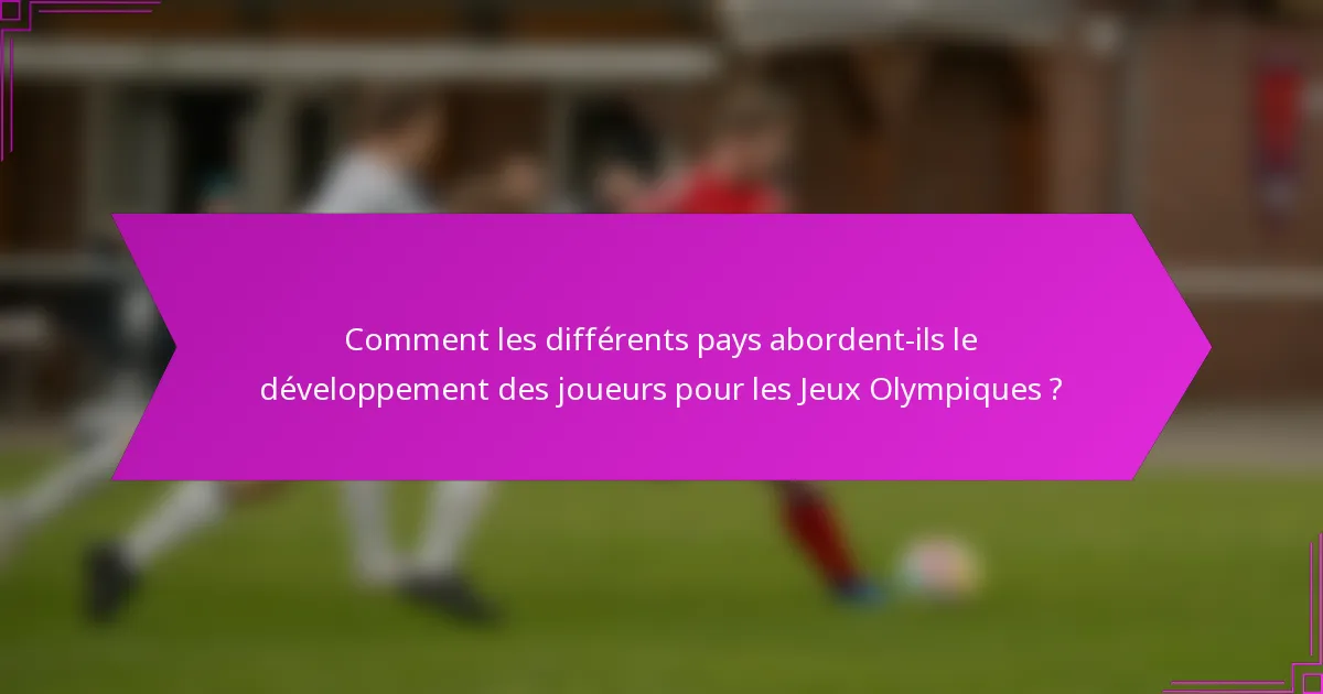 Comment les différents pays abordent-ils le développement des joueurs pour les Jeux Olympiques ?