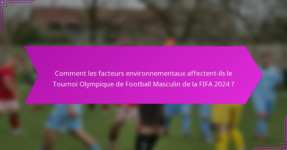 Comment les facteurs environnementaux affectent-ils le Tournoi Olympique de Football Masculin de la FIFA 2024 ?