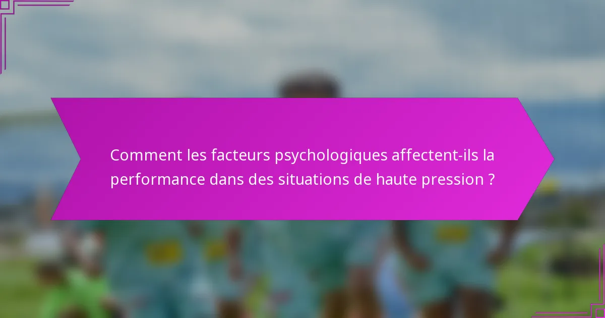 Comment les facteurs psychologiques affectent-ils la performance dans des situations de haute pression ?