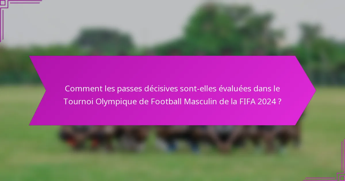 Comment les passes décisives sont-elles évaluées dans le Tournoi Olympique de Football Masculin de la FIFA 2024 ?