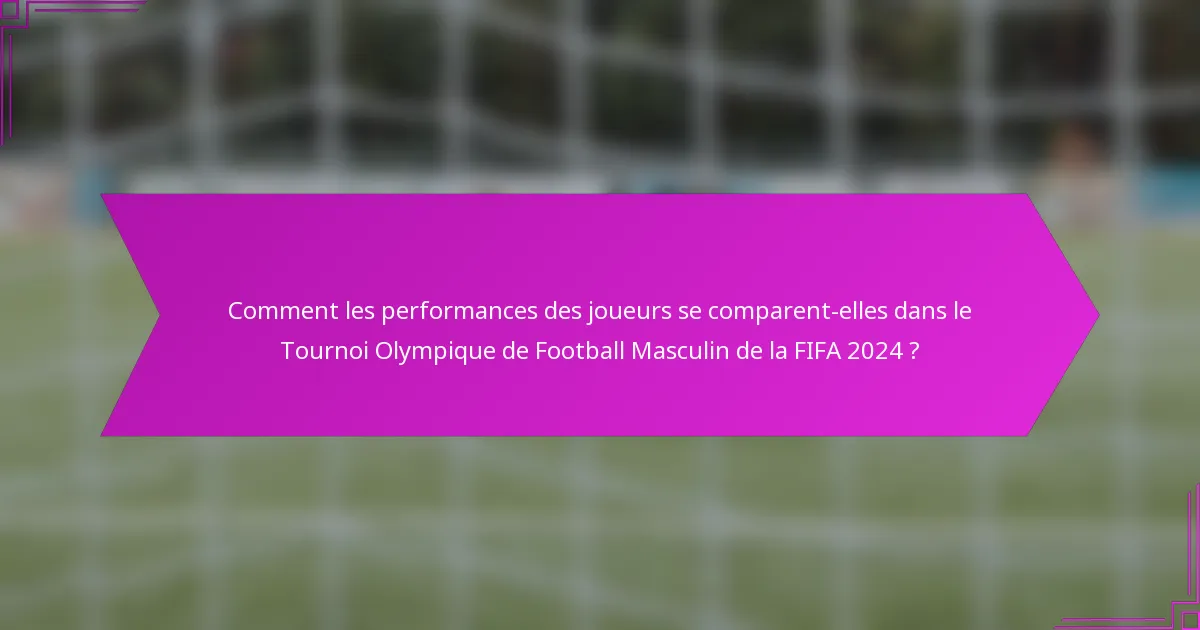 Comment les performances des joueurs se comparent-elles dans le Tournoi Olympique de Football Masculin de la FIFA 2024 ?
