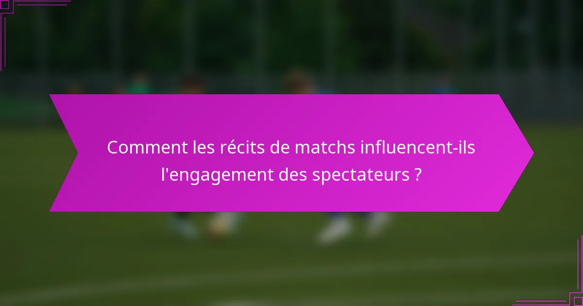 Comment les récits de matchs influencent-ils l'engagement des spectateurs ?