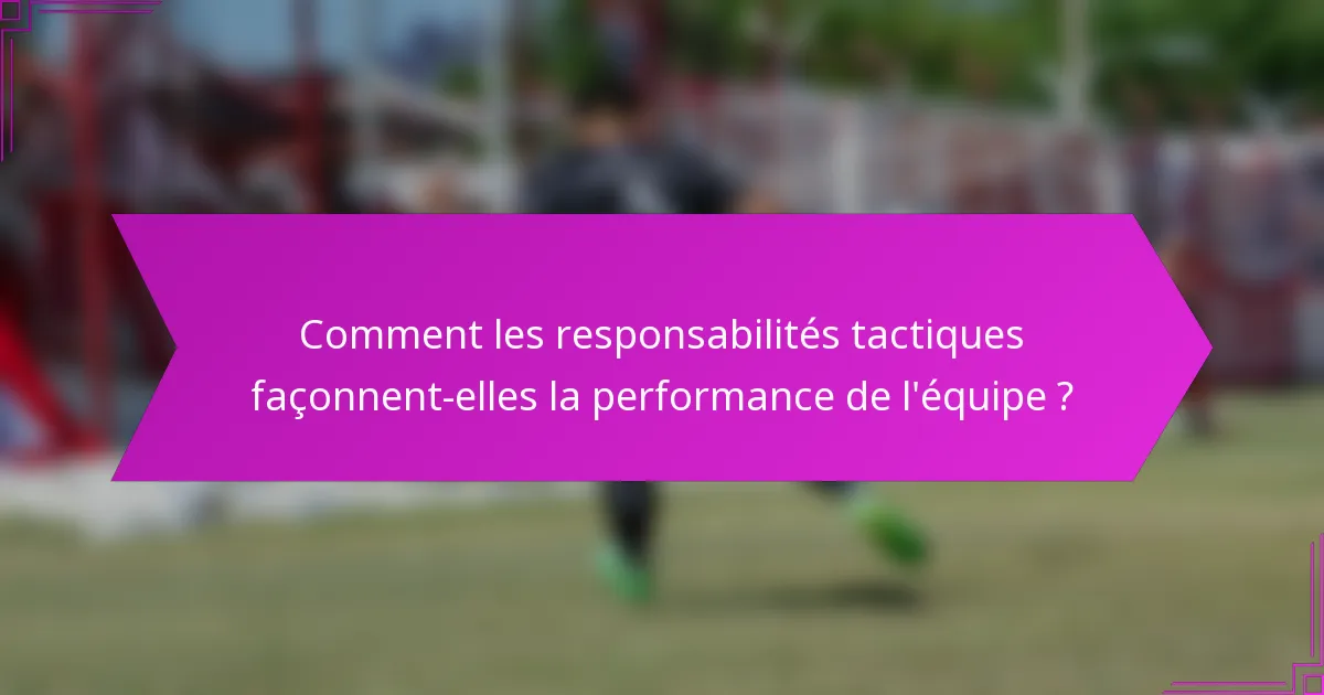 Comment les responsabilités tactiques façonnent-elles la performance de l'équipe ?