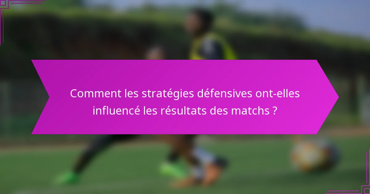 Comment les stratégies défensives ont-elles influencé les résultats des matchs ?
