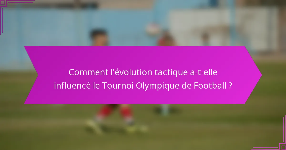 Comment l'évolution tactique a-t-elle influencé le Tournoi Olympique de Football ?