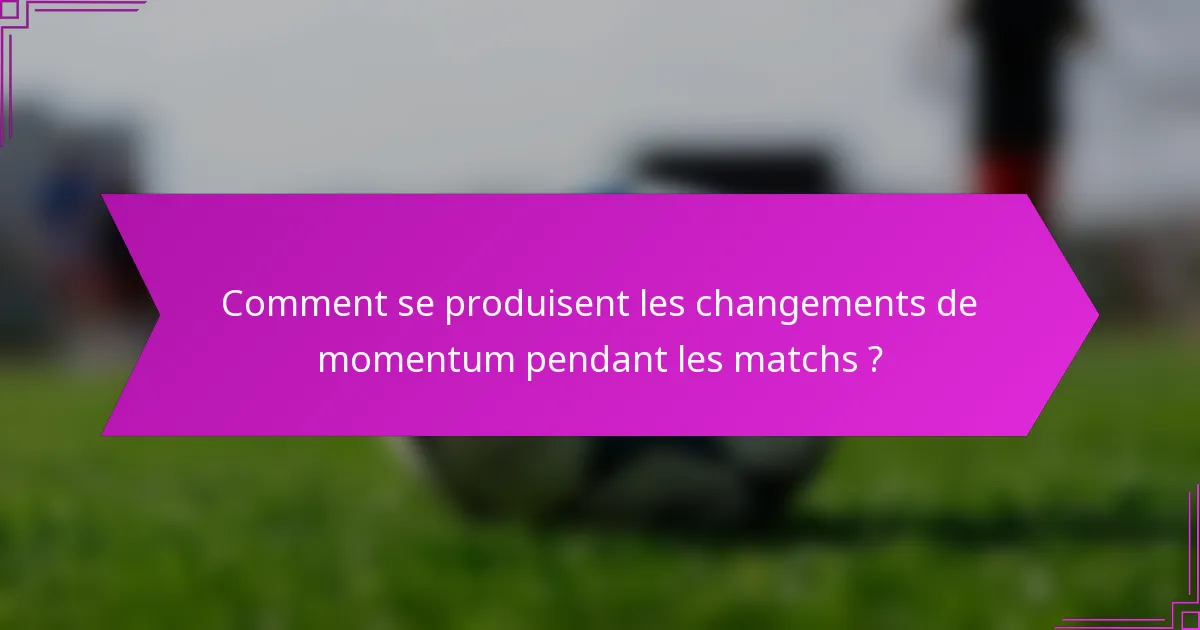 Comment se produisent les changements de momentum pendant les matchs ?