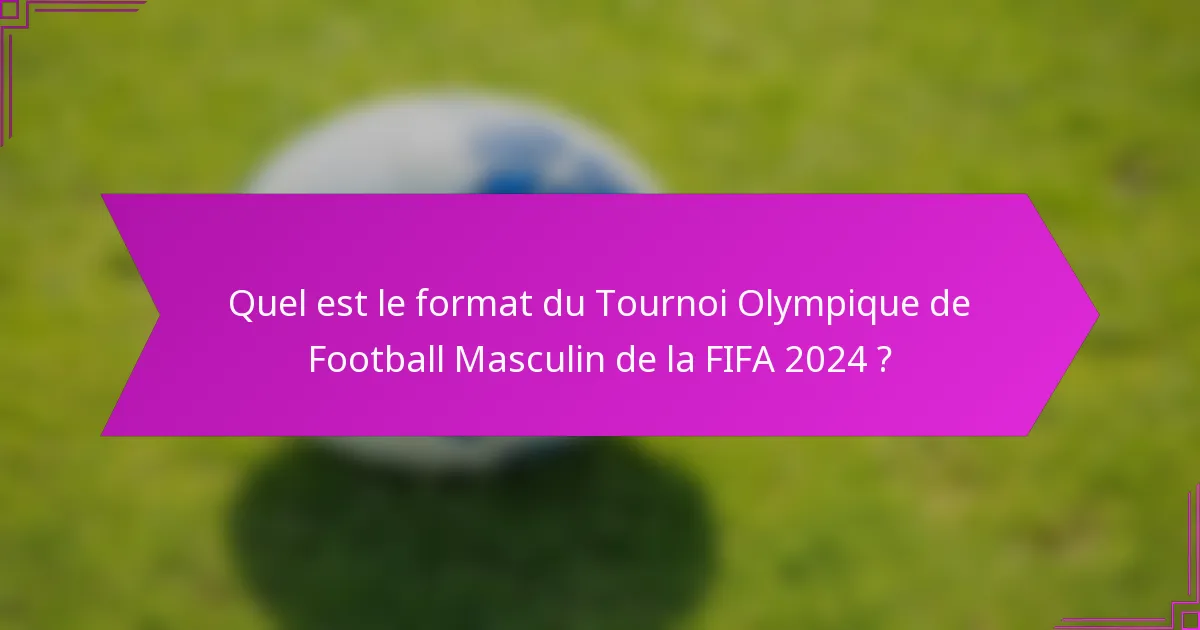 Quel est le format du Tournoi Olympique de Football Masculin de la FIFA 2024 ?