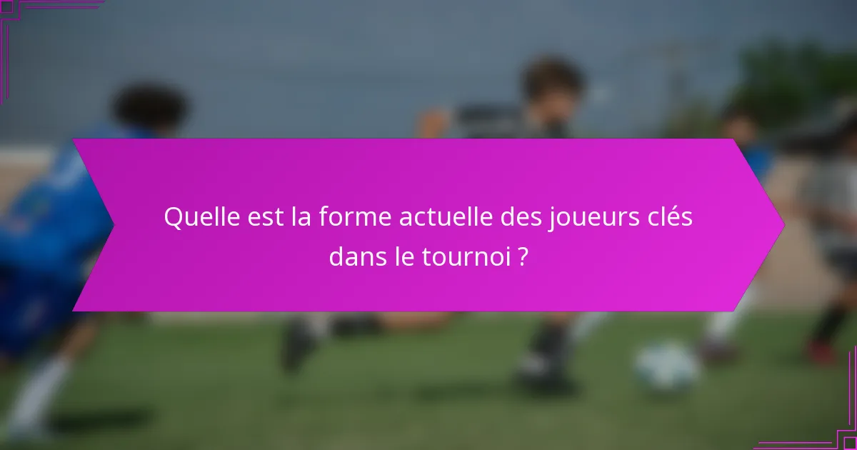 Quelle est la forme actuelle des joueurs clés dans le tournoi ?