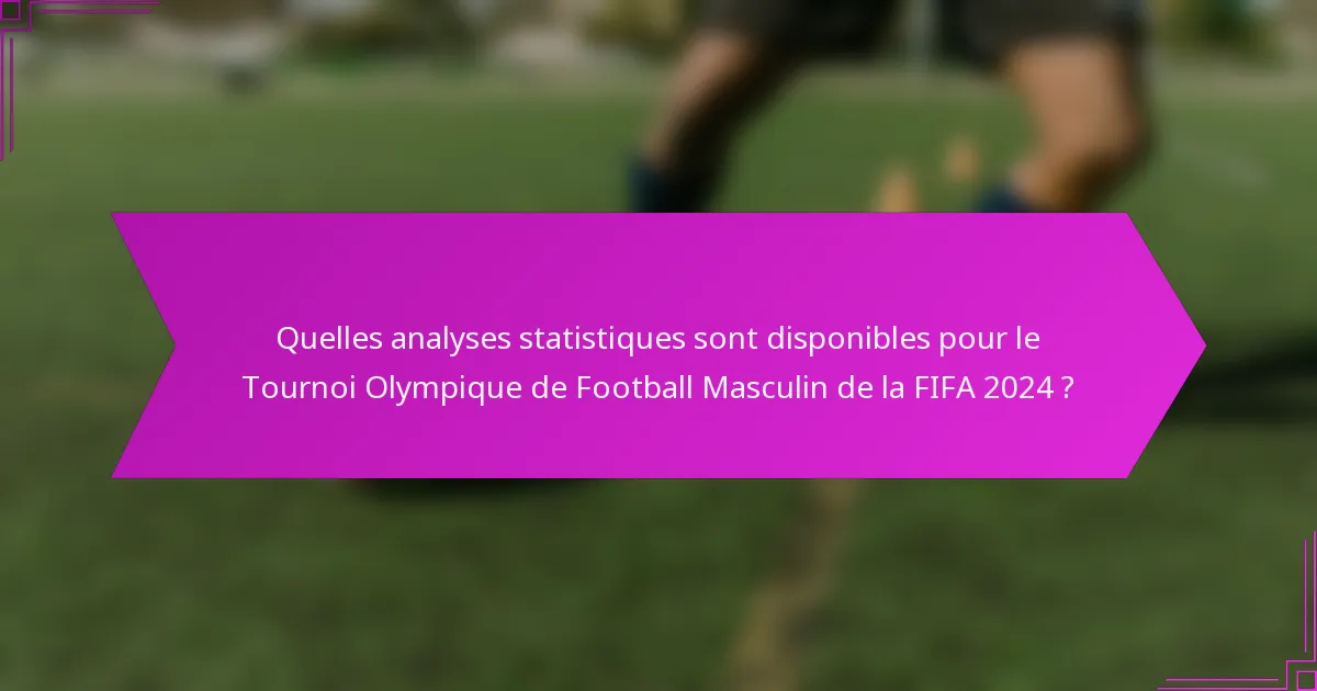 Quelles analyses statistiques sont disponibles pour le Tournoi Olympique de Football Masculin de la FIFA 2024 ?