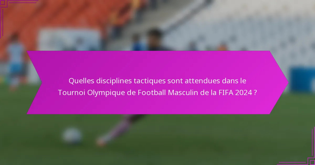 Quelles disciplines tactiques sont attendues dans le Tournoi Olympique de Football Masculin de la FIFA 2024 ?