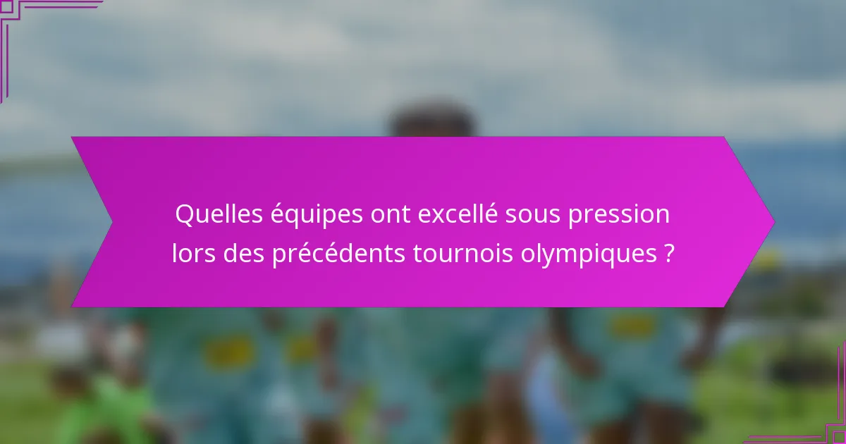 Quelles équipes ont excellé sous pression lors des précédents tournois olympiques ?