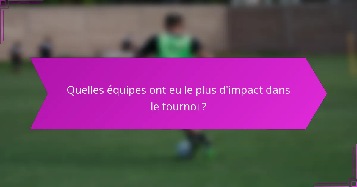 Quelles équipes ont eu le plus d'impact dans le tournoi ?