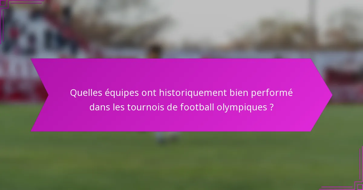 Quelles équipes ont historiquement bien performé dans les tournois de football olympiques ?