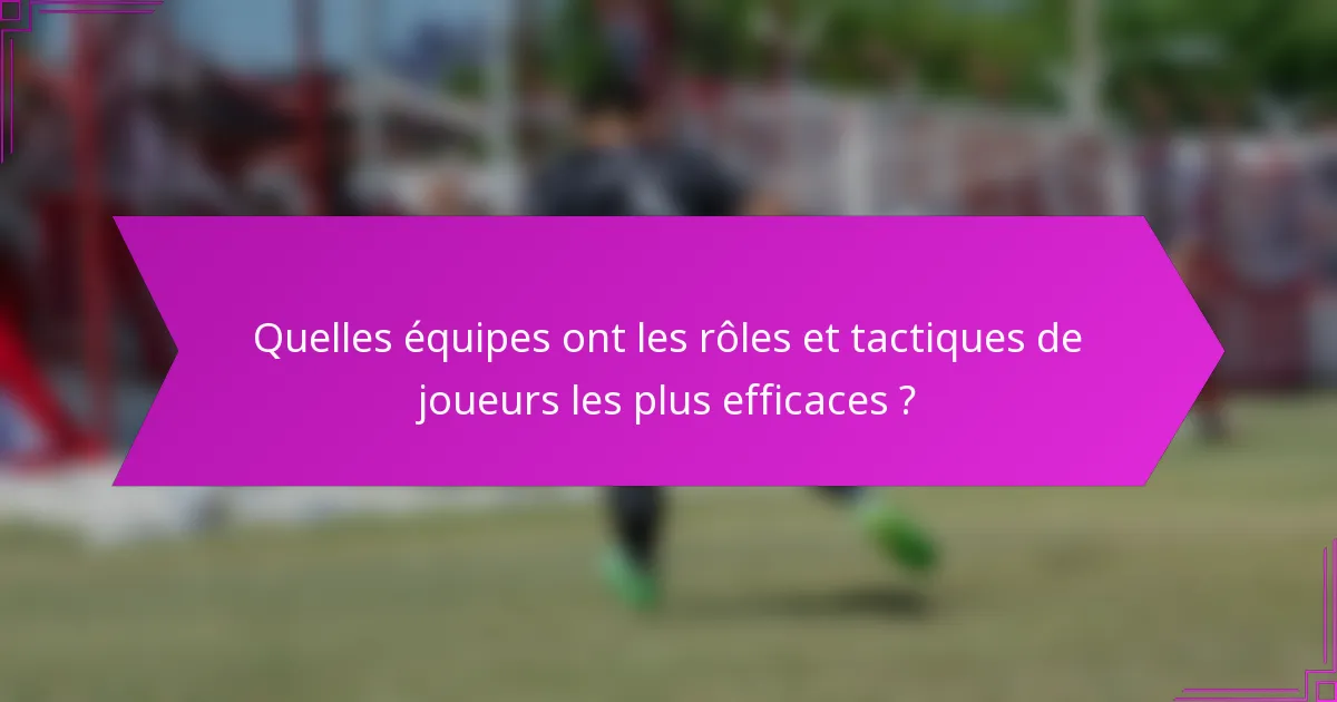 Quelles équipes ont les rôles et tactiques de joueurs les plus efficaces ?