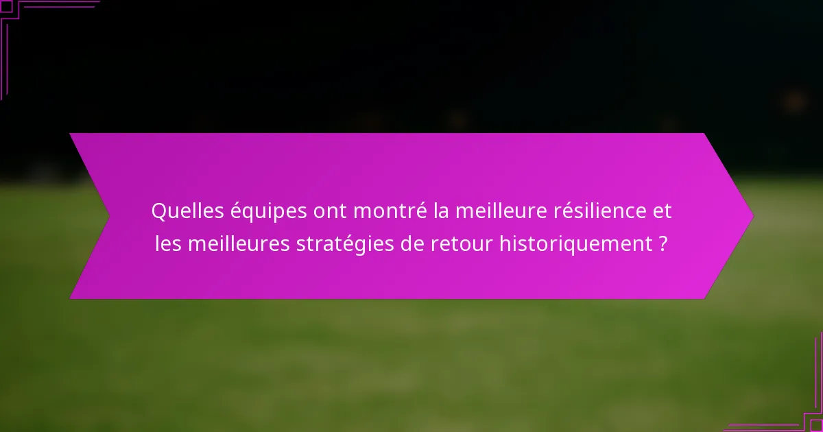 Quelles équipes ont montré la meilleure résilience et les meilleures stratégies de retour historiquement ?