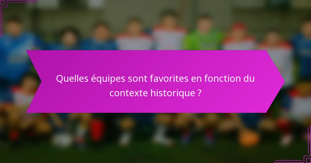 Quelles équipes sont favorites en fonction du contexte historique ?