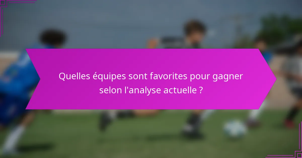Quelles équipes sont favorites pour gagner selon l'analyse actuelle ?