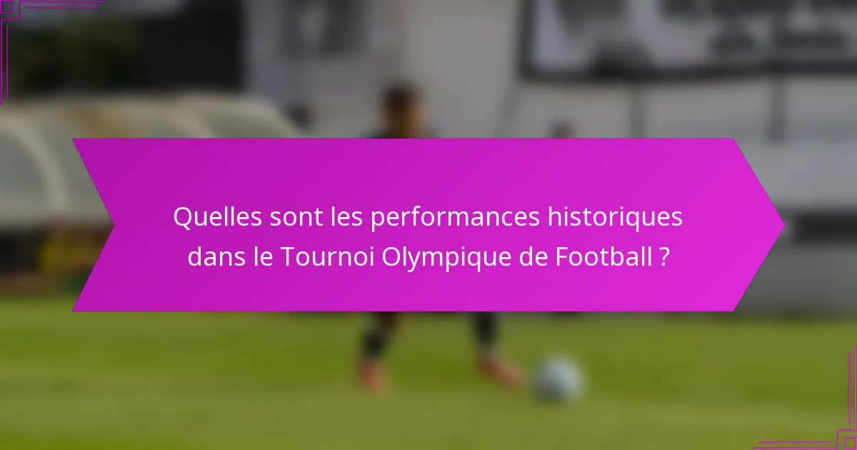 Quelles sont les performances historiques dans le Tournoi Olympique de Football ?