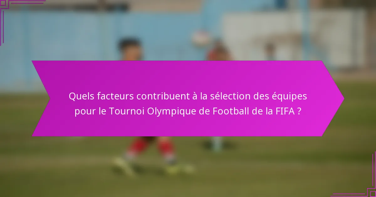 Quels facteurs contribuent à la sélection des équipes pour le Tournoi Olympique de Football de la FIFA ?