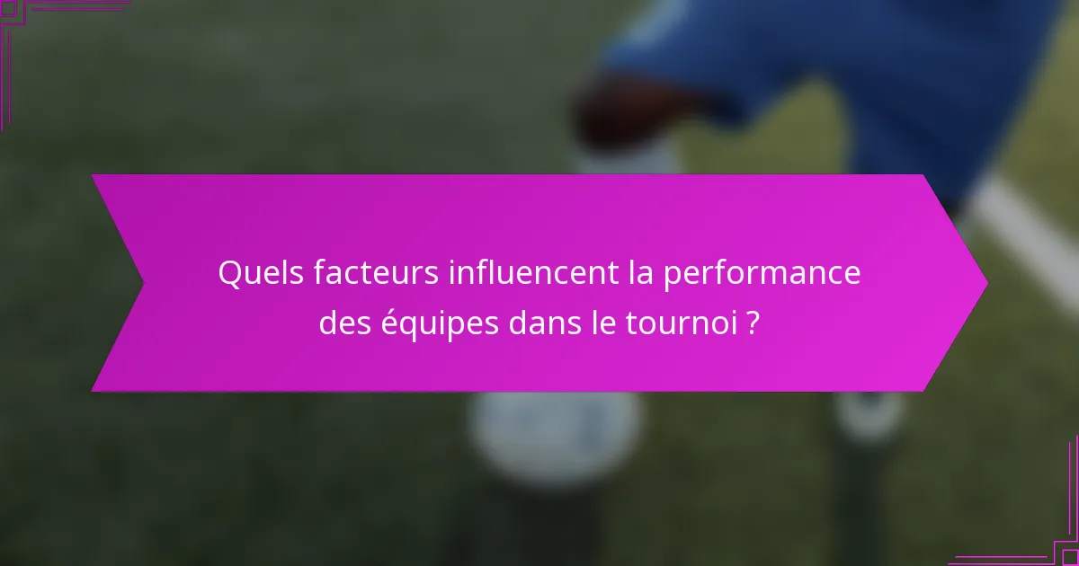 Quels facteurs influencent la performance des équipes dans le tournoi ?