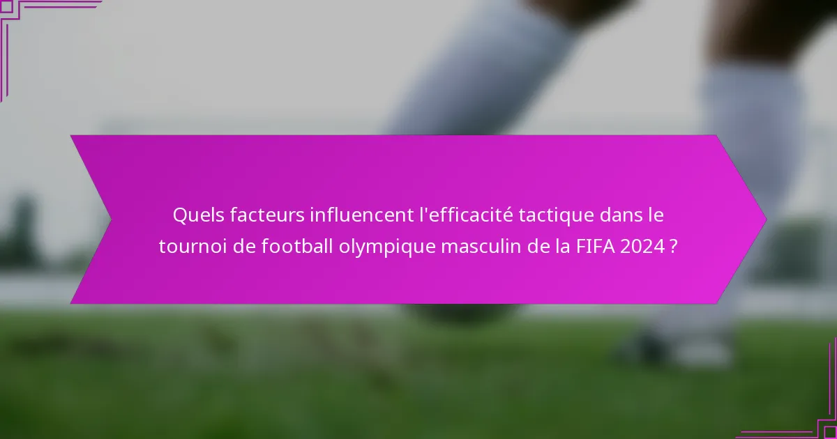 Quels facteurs influencent l'efficacité tactique dans le tournoi de football olympique masculin de la FIFA 2024 ?