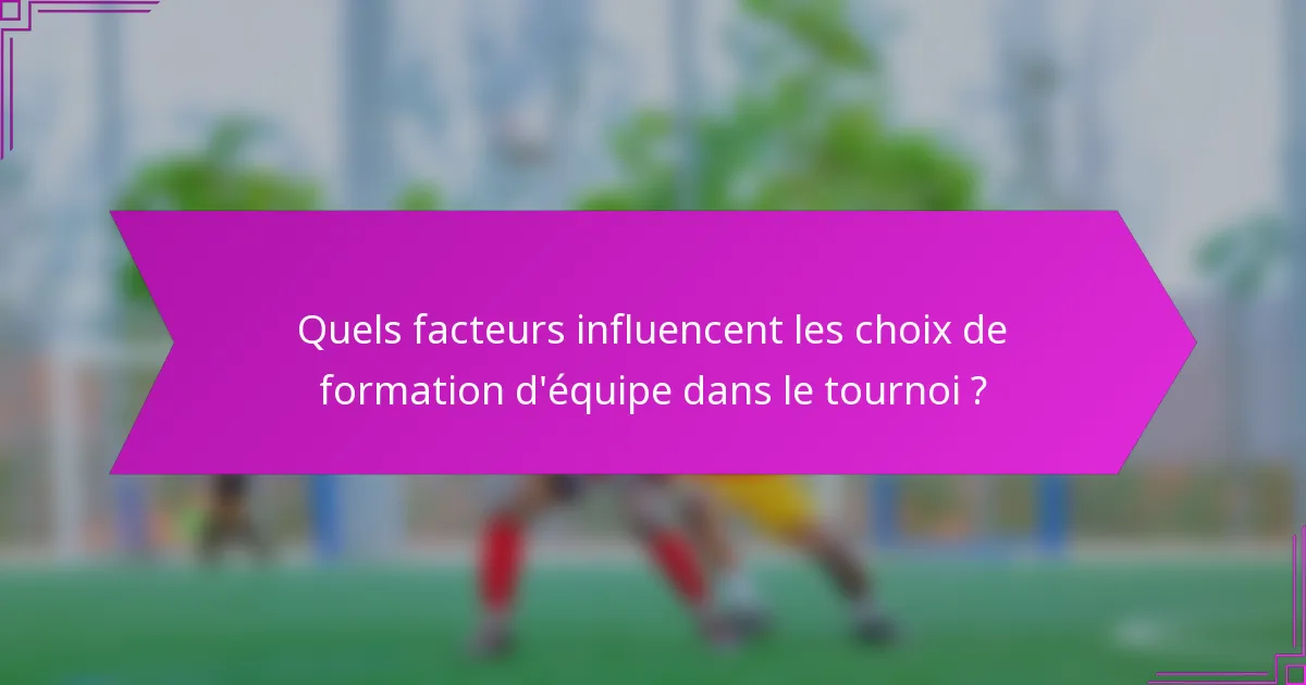 Quels facteurs influencent les choix de formation d'équipe dans le tournoi ?