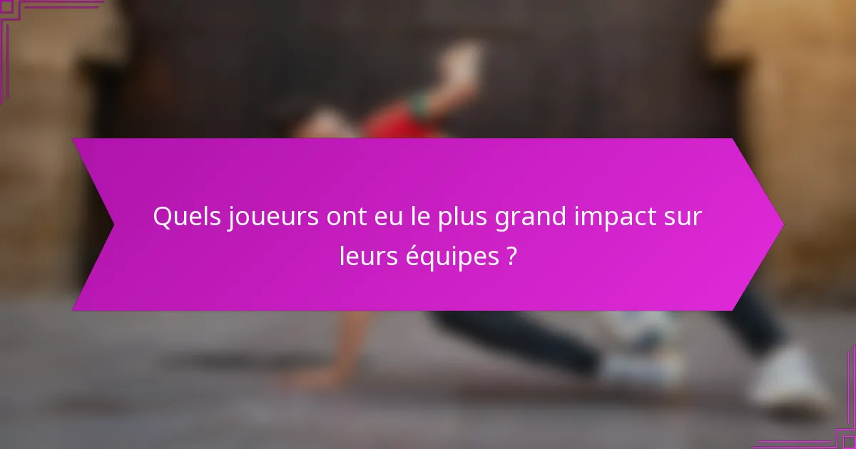 Quels joueurs ont eu le plus grand impact sur leurs équipes ?