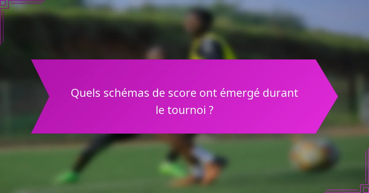 Quels schémas de score ont émergé durant le tournoi ?