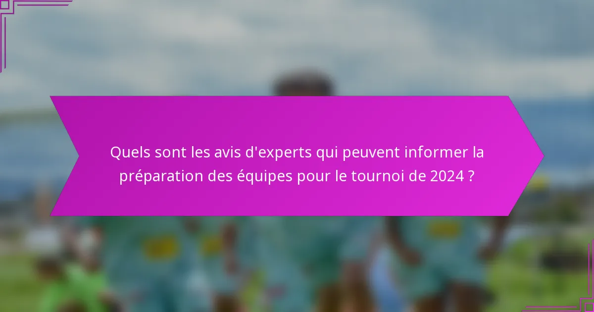Quels sont les avis d'experts qui peuvent informer la préparation des équipes pour le tournoi de 2024 ?