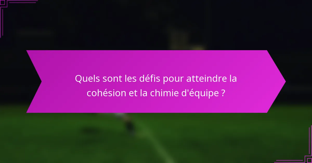 Quels sont les défis pour atteindre la cohésion et la chimie d'équipe ?