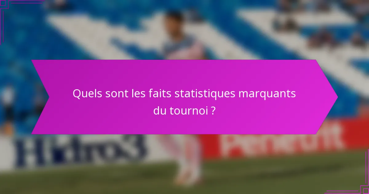 Quels sont les faits statistiques marquants du tournoi ?