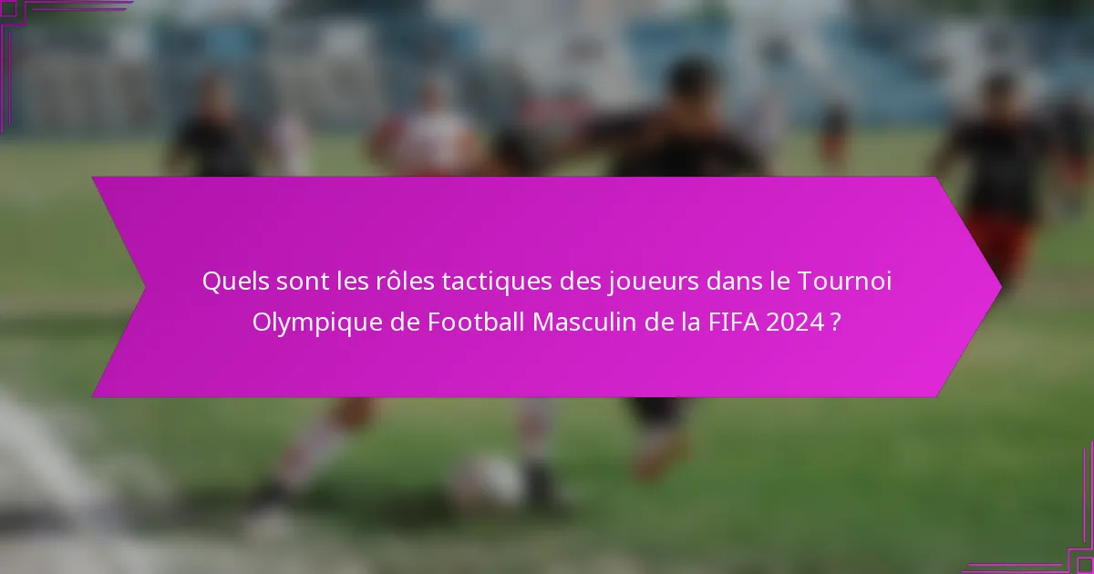 Quels sont les rôles tactiques des joueurs dans le Tournoi Olympique de Football Masculin de la FIFA 2024 ?