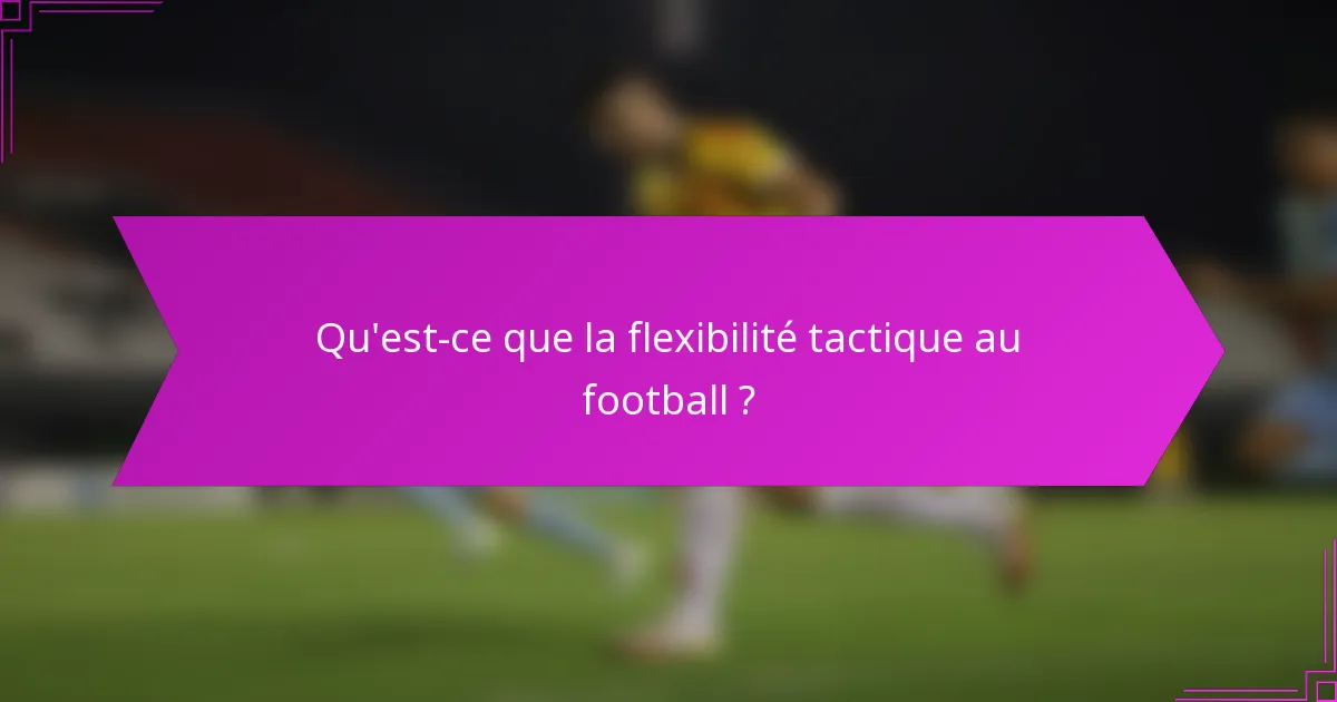 Qu'est-ce que la flexibilité tactique au football ?